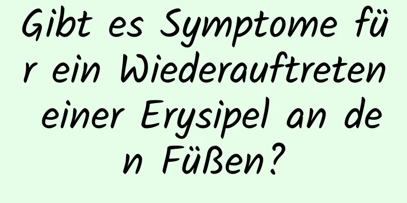 Gibt es Symptome für ein Wiederauftreten einer Erysipel an den Füßen?