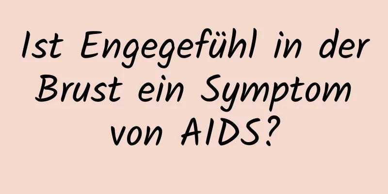 Ist Engegefühl in der Brust ein Symptom von AIDS?