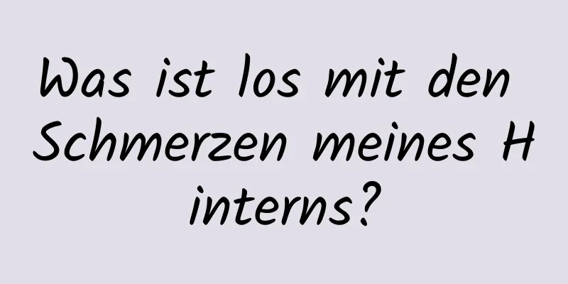 Was ist los mit den Schmerzen meines Hinterns?