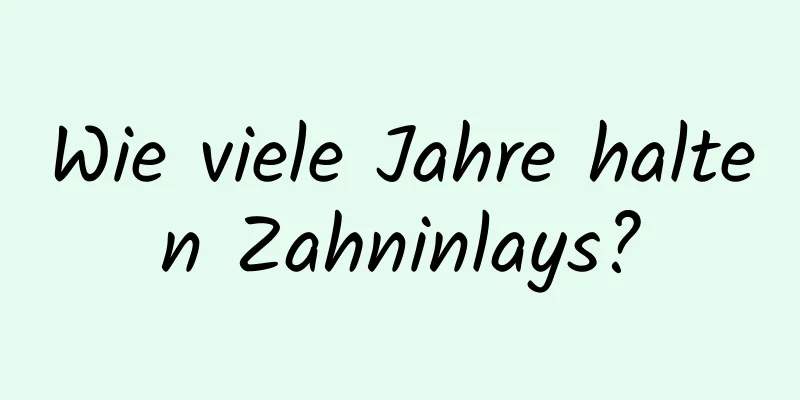 Wie viele Jahre halten Zahninlays?
