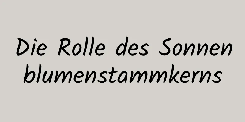 Die Rolle des Sonnenblumenstammkerns