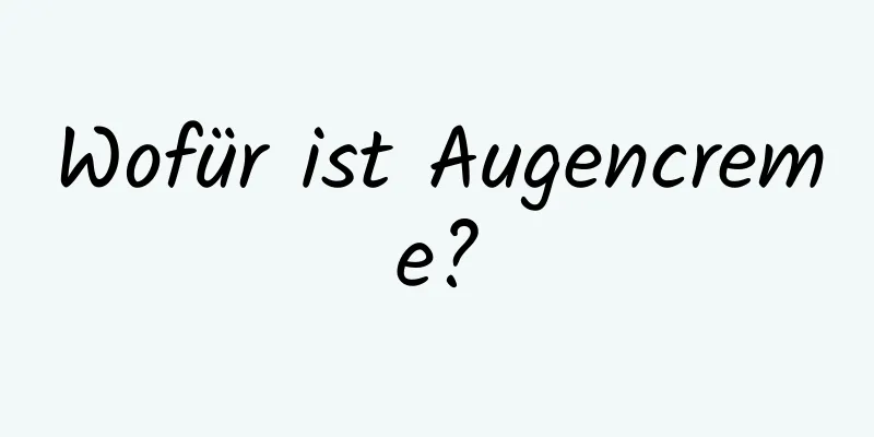 Wofür ist Augencreme?