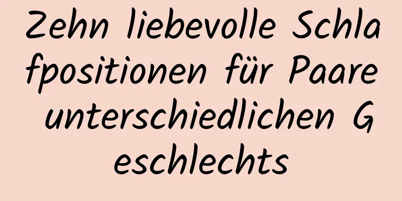 Zehn liebevolle Schlafpositionen für Paare unterschiedlichen Geschlechts