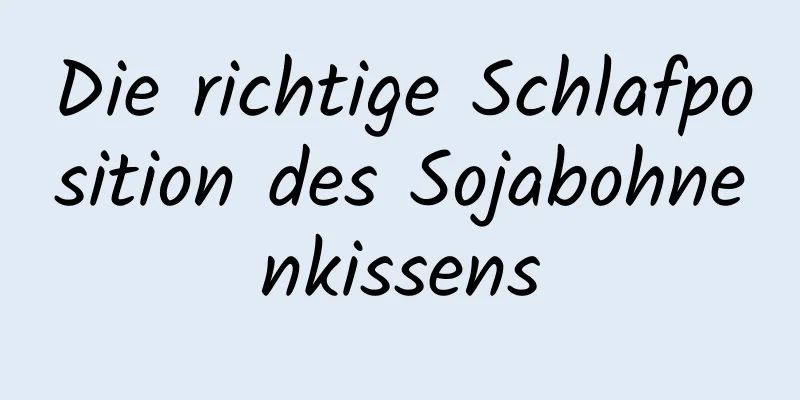 Die richtige Schlafposition des Sojabohnenkissens