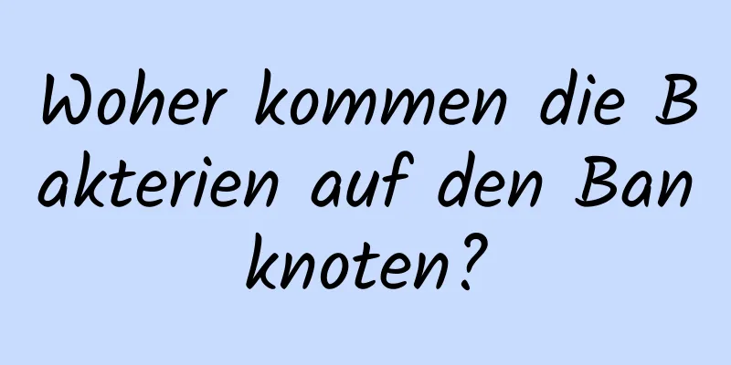 Woher kommen die Bakterien auf den Banknoten?