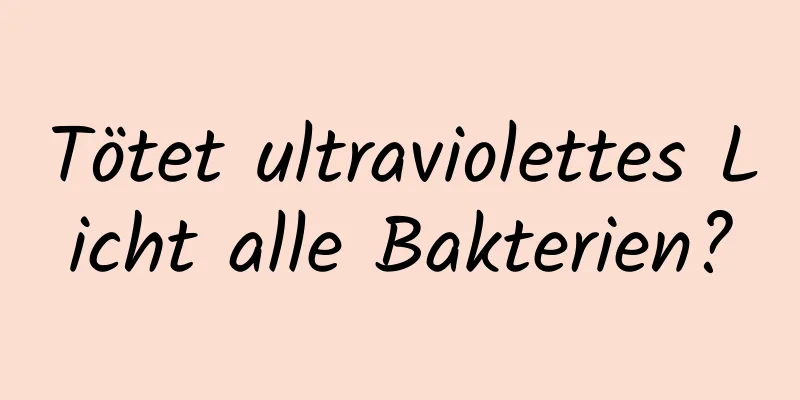 Tötet ultraviolettes Licht alle Bakterien?