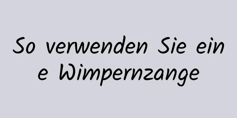 So verwenden Sie eine Wimpernzange