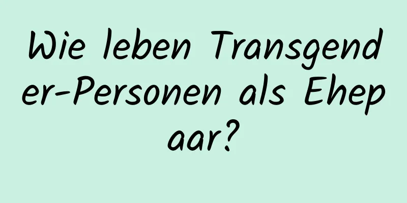 Wie leben Transgender-Personen als Ehepaar?