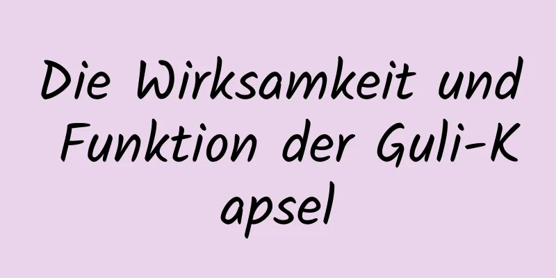 Die Wirksamkeit und Funktion der Guli-Kapsel