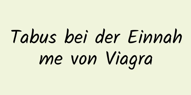 Tabus bei der Einnahme von Viagra