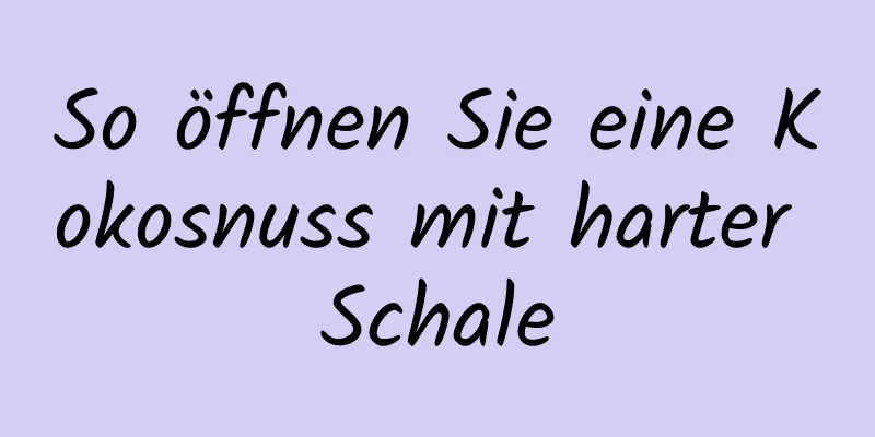 So öffnen Sie eine Kokosnuss mit harter Schale