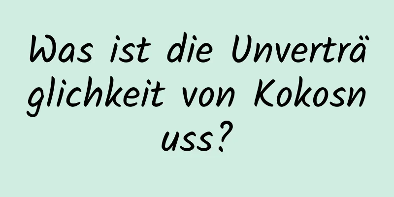Was ist die Unverträglichkeit von Kokosnuss?