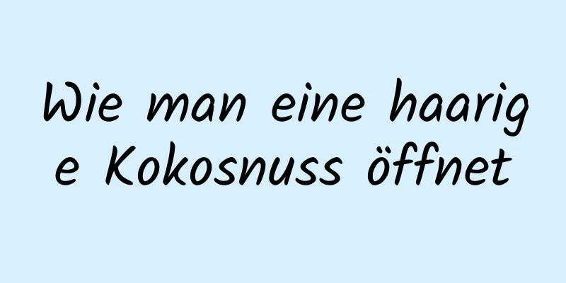 Wie man eine haarige Kokosnuss öffnet