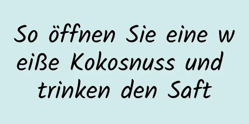 So öffnen Sie eine weiße Kokosnuss und trinken den Saft