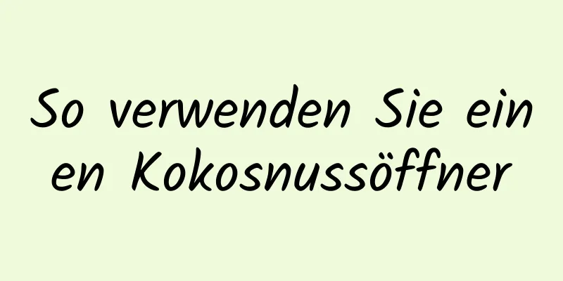 So verwenden Sie einen Kokosnussöffner