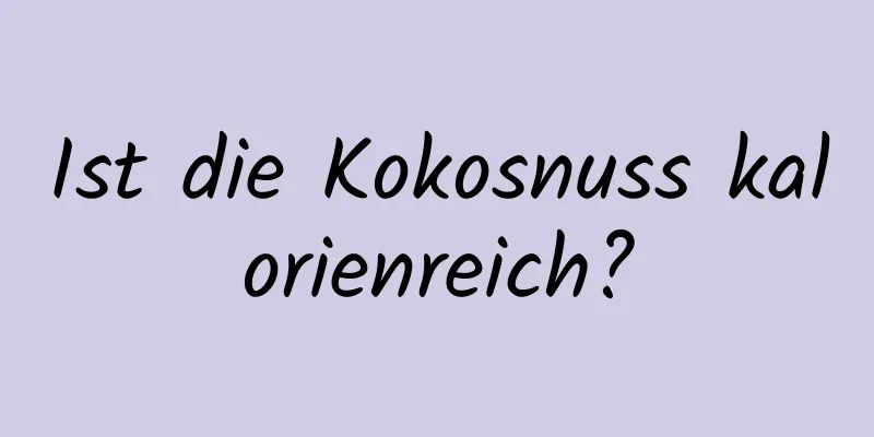 Ist die Kokosnuss kalorienreich?