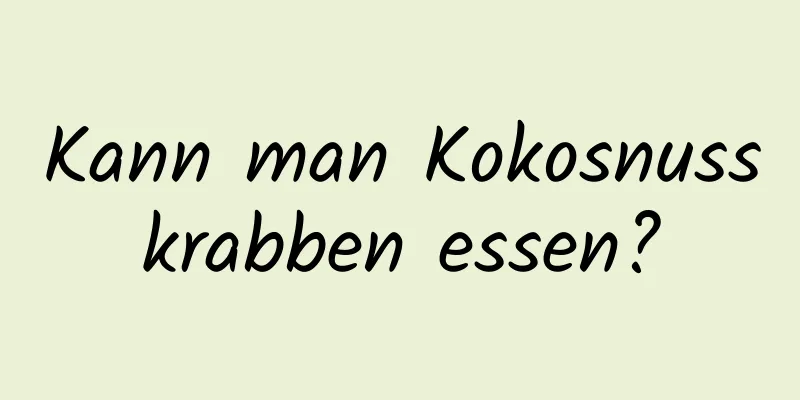 Kann man Kokosnusskrabben essen?