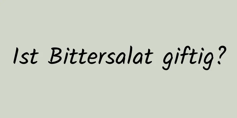 Ist Bittersalat giftig?