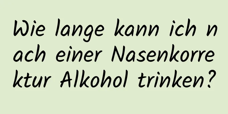 Wie lange kann ich nach einer Nasenkorrektur Alkohol trinken?