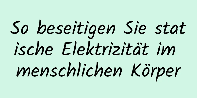 So beseitigen Sie statische Elektrizität im menschlichen Körper