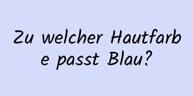 Zu welcher Hautfarbe passt Blau?