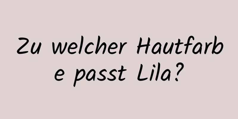 Zu welcher Hautfarbe passt Lila?