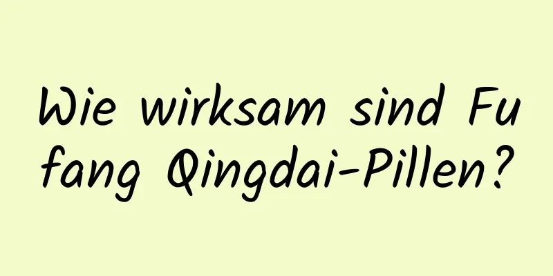 Wie wirksam sind Fufang Qingdai-Pillen?