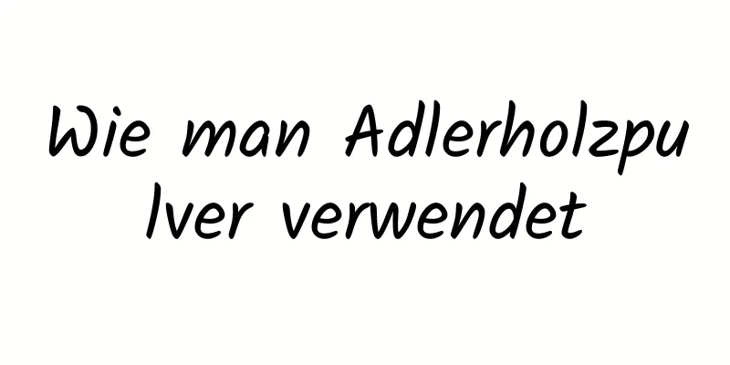 Wie man Adlerholzpulver verwendet