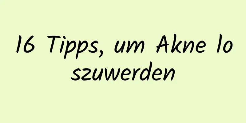 16 Tipps, um Akne loszuwerden