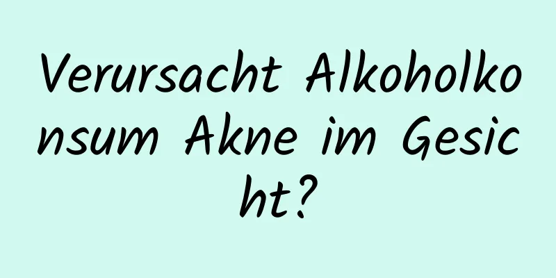Verursacht Alkoholkonsum Akne im Gesicht?