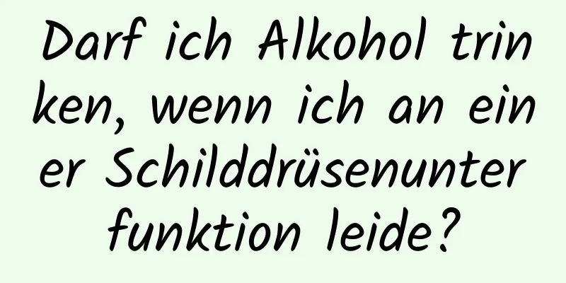 Darf ich Alkohol trinken, wenn ich an einer Schilddrüsenunterfunktion leide?
