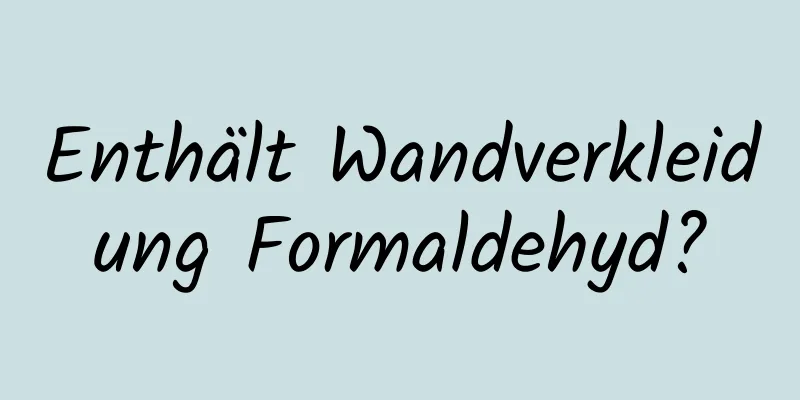 Enthält Wandverkleidung Formaldehyd?