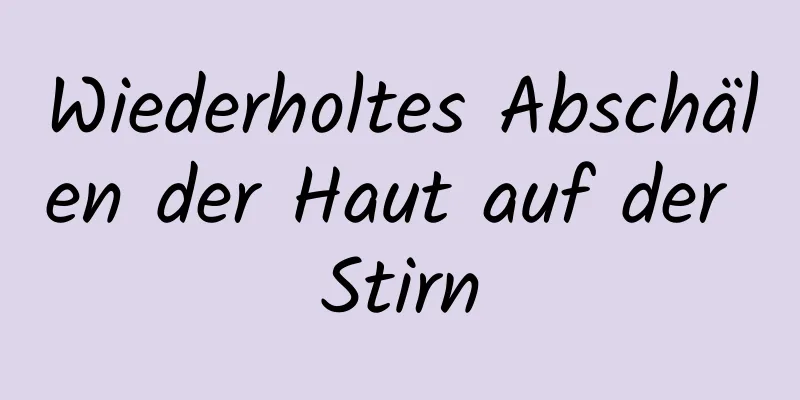 Wiederholtes Abschälen der Haut auf der Stirn