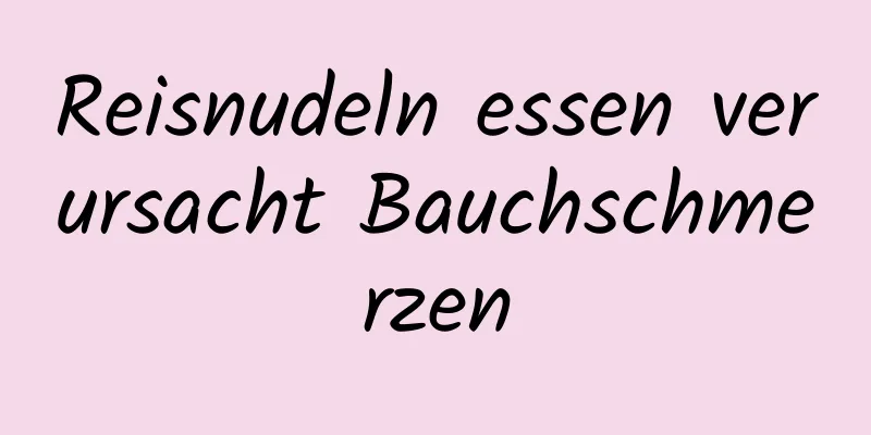Reisnudeln essen verursacht Bauchschmerzen