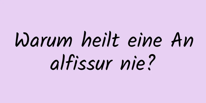 Warum heilt eine Analfissur nie?