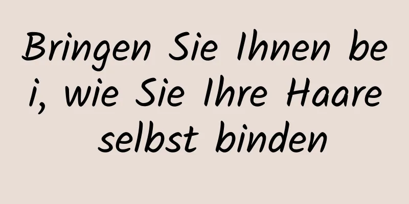 Bringen Sie Ihnen bei, wie Sie Ihre Haare selbst binden