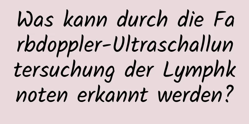 Was kann durch die Farbdoppler-Ultraschalluntersuchung der Lymphknoten erkannt werden?