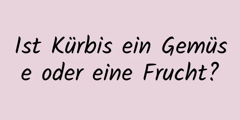 Ist Kürbis ein Gemüse oder eine Frucht?