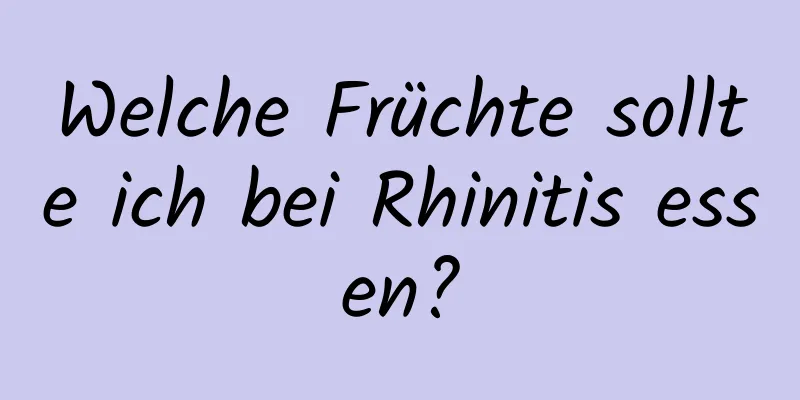 Welche Früchte sollte ich bei Rhinitis essen?