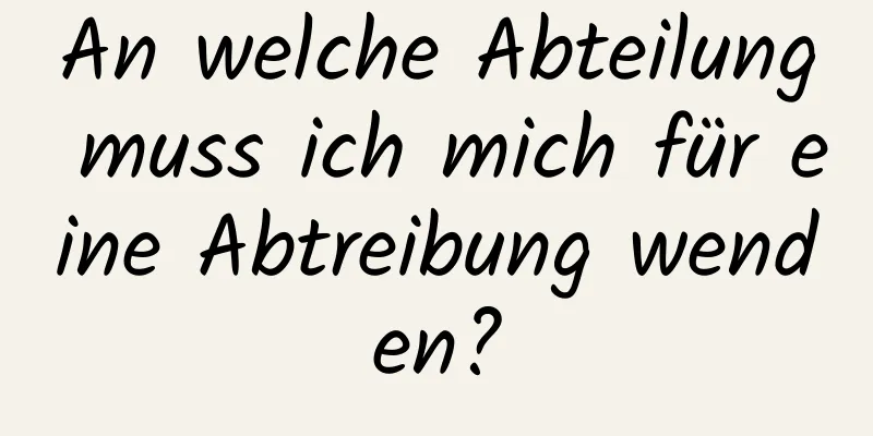 An welche Abteilung muss ich mich für eine Abtreibung wenden?