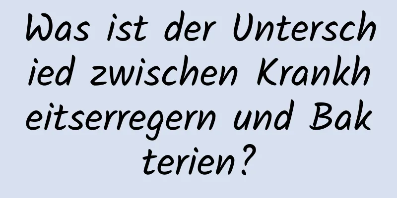 Was ist der Unterschied zwischen Krankheitserregern und Bakterien?