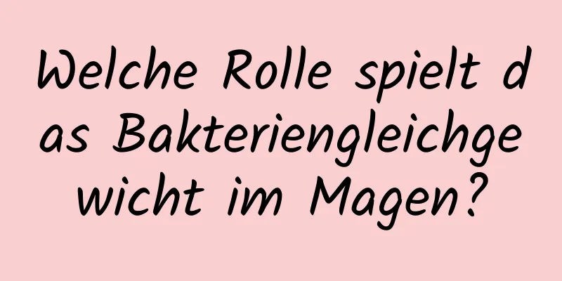 Welche Rolle spielt das Bakteriengleichgewicht im Magen?