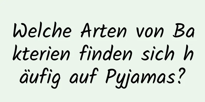 Welche Arten von Bakterien finden sich häufig auf Pyjamas?