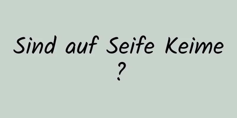 Sind auf Seife Keime?