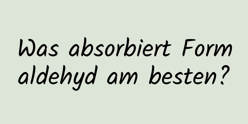 Was absorbiert Formaldehyd am besten?