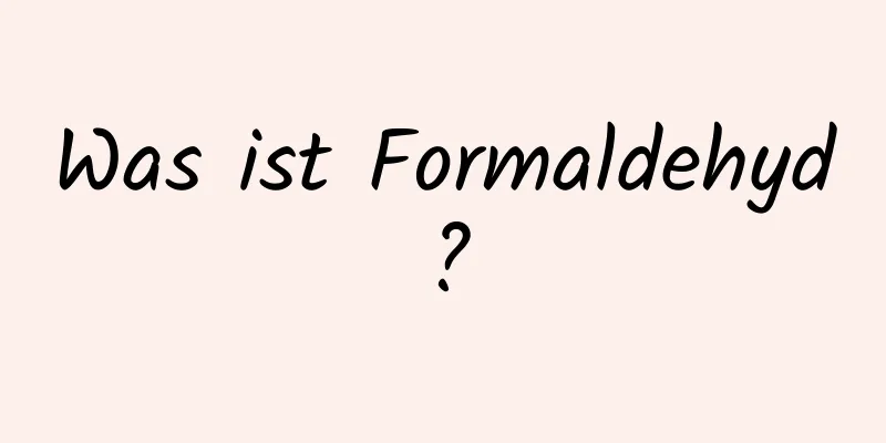 Was ist Formaldehyd?