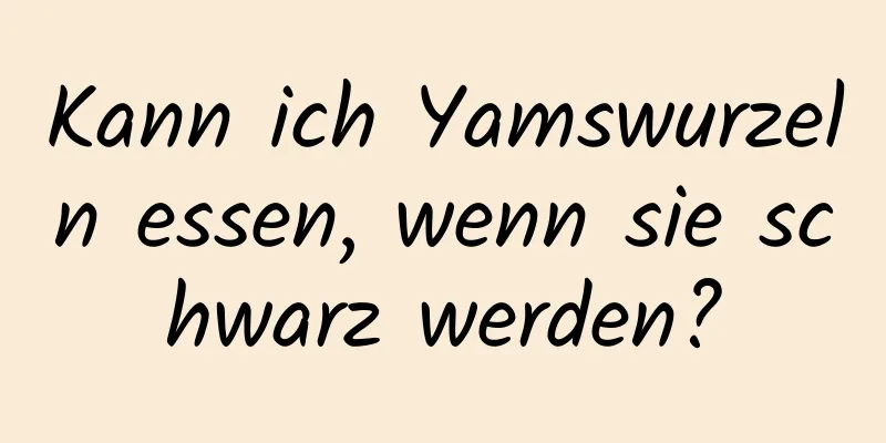 Kann ich Yamswurzeln essen, wenn sie schwarz werden?