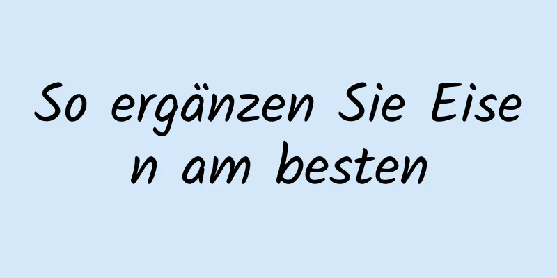 So ergänzen Sie Eisen am besten