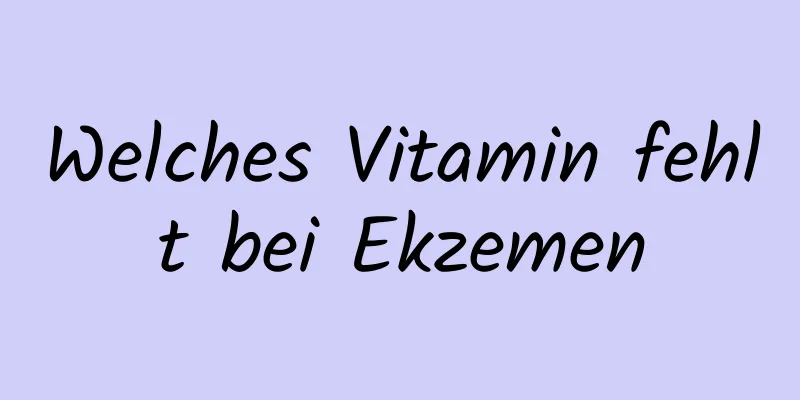 Welches Vitamin fehlt bei Ekzemen