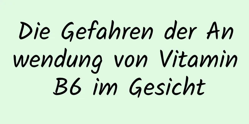 Die Gefahren der Anwendung von Vitamin B6 im Gesicht